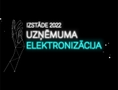 TEKSTA TIEŠRAIDE. Izstāde "UZŅĒMUMA ELEKTRONIZĀCIJA 2022"